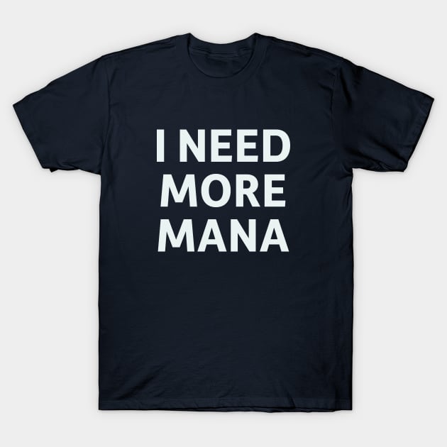 I Need More Mana T-Shirt by SillyQuotes